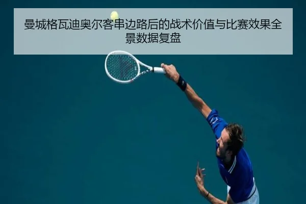 曼城格瓦迪奥尔客串边路后的战术价值与比赛效果全景数据复盘